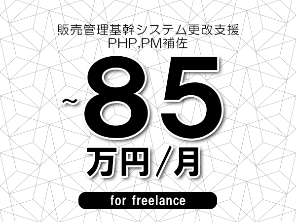 【70～85万円／フリーランス】＜PHP,PM補佐/販売管理基幹システム更改支援＞◆完全週休2日制　◆年間休日120日以上　◆出張費用別途支給
