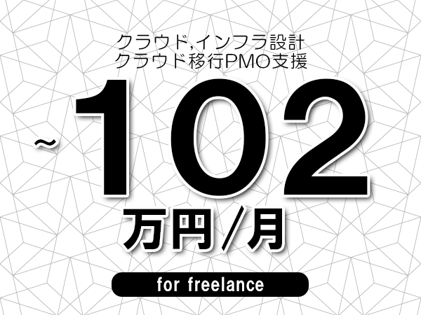 【 90~102万円/フリーランス】<クラウド,インフラ設計│クラウド移行PMO支援>◆完全週休2日制 ◆年間休日120日以上 ◆出張費用別途支給