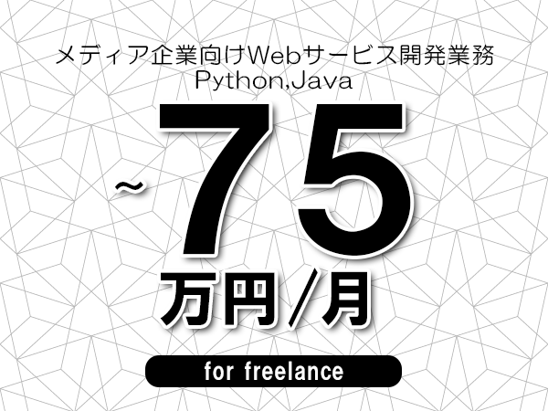 【65～75万円／フリーランス】＜Python,Java/メディア企業向けWebサービス開発業務＞◆完全週休2日制　◆年間休日120日以上　◆出張費用別途支給