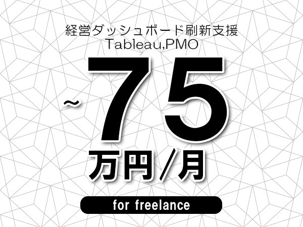 【60～75万円／フリーランス】＜Tableau,PMO/経営ダッシュボード刷新支援＞◆完全週休2日制　◆年間休日120日以上　◆出張費用別途支給