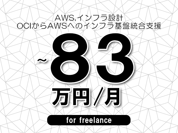 【 63~83万円/フリーランス】<AWS,インフラ設計│OCIからAWSへのインフラ基盤統合支援>◆完全週休2日制 ◆年間休日120日以上 ◆出張費用別途支給