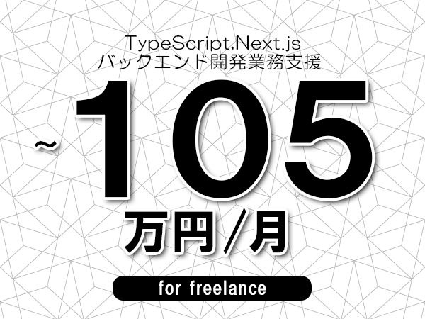 【 95~105万円/フリーランス】<TypeScript,Next.js│バックエンド開発業務支援>◆完全週休2日制 ◆年間休日120日以上 ◆出張費用別途支給