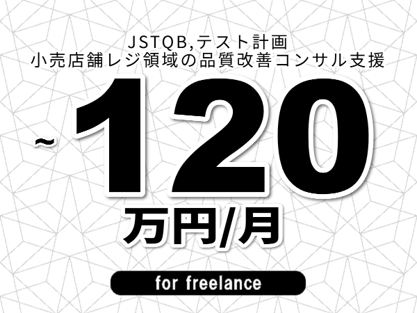 【 83~120万円/フリーランス】<JSTQB,テスト計画│小売店舗レジ領域の品質改善コンサル支援>◆完全週休2日制 ◆年間休日120日以上 ◆出張費用別途支給