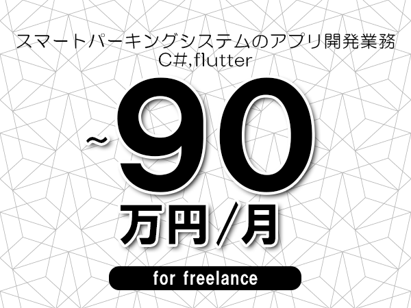 【80～90万円／フリーランス】＜C#,flutter/スマートパーキングシステムのアプリ開発業務＞◆完全週休2日制　◆年間休日120日以上　◆出張費用別途支給