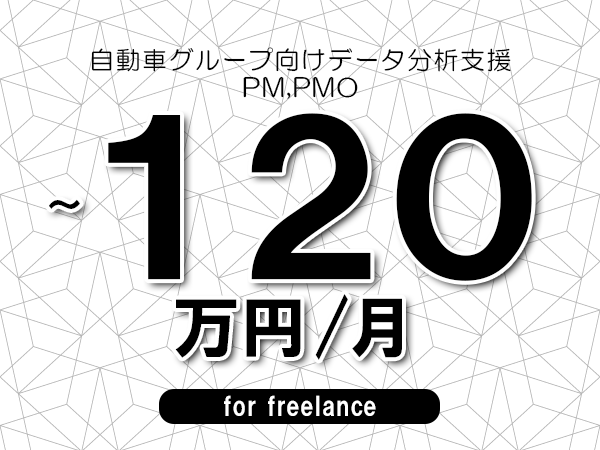 【100～120万円／フリーランス】＜PM,PMO/自動車グループ向けデータ分析支援＞◆完全週休2日制　◆年間休日120日以上　◆出張費用別途支給