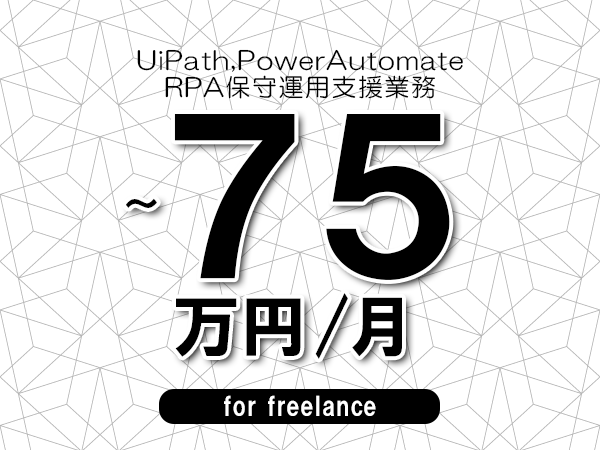 【 65～75万円／フリーランス】＜UiPath,PowerAutomate│RPA保守運用支援業務＞◆完全週休2日制　◆年間休日120日以上　◆出張費用別途支給