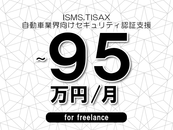 【 85~95万円/フリーランス】<ISMS,TISAX│自動車業界向けセキュリティ認証支援>◆完全週休2日制 ◆年間休日120日以上 ◆出張費用別途支給