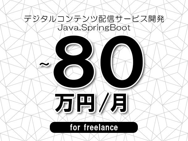 【65～80万円／フリーランス】＜Java,SpringBoot/デジタルコンテンツ配信サービス開発＞◆完全週休2日制　◆年間休日120日以上　◆出張費用別途支給