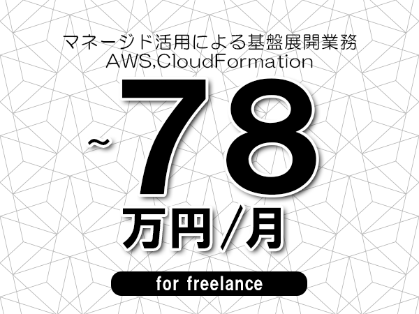 【68～78万円／フリーランス】＜AWS,CloudFormation/マネージド活用による基盤展開業務＞◆完全週休2日制　◆年間休日120日以上　◆出張費用別途支給