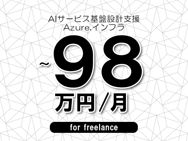 【88～98万円／フリーランス】＜Azure,インフラ/AIサービス基盤設計支援＞◆完全週休2日制　◆年間休日120日以上　◆出張費用別途支給
