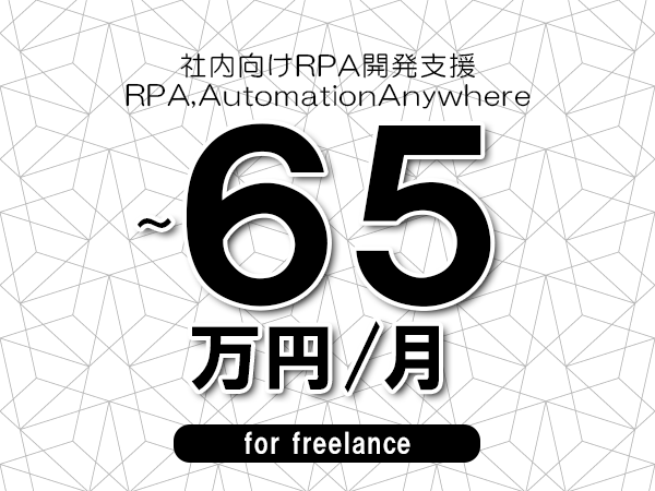 【55～65万円／フリーランス】＜RPA,AutomationAnywhere/社内向けRPA開発支援＞◆完全週休2日制　◆年間休日120日以上　◆出張費用別途支給