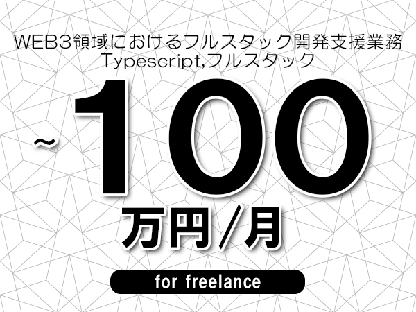【90～100万円／フリーランス】＜Typescript,フルスタック/WEB3領域におけるフルスタック開発支援業務＞◆完全週休2日制　◆フルリモート環境　◆年間休日120日以上　◆出張費用別途支給