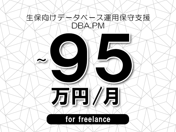 【90～95万円／フリーランス】＜DBA,PM/生保向けデータベース運用保守支援＞◆完全週休2日制　◆年間休日120日以上　◆出張費用別途支給