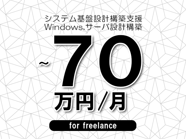 【60～70万円／フリーランス】＜Windows,サーバ設計構築/システム基盤設計構築支援＞◆完全週休2日制　◆リモート併用相談可！　◆年間休日120日以上　◆出張費用別途支給