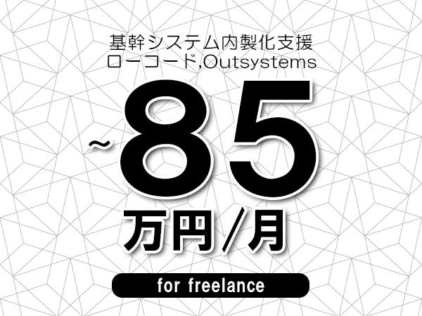 【75～85万円／フリーランス】＜ローコード,Outsystems/基幹システム内製化支援＞◆完全週休2日制　◆年間休日120日以上　◆出張費用別途支給