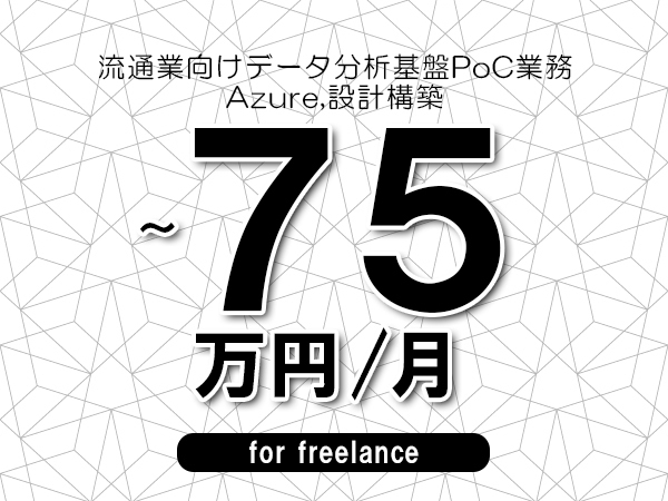 【60～75万円／フリーランス】＜Azure,設計構築/流通業向けデータ分析基盤PoC業務＞◆完全週休2日制　◆基本リモート環境　◆年間休日120日以上　◆出張費用別途支給