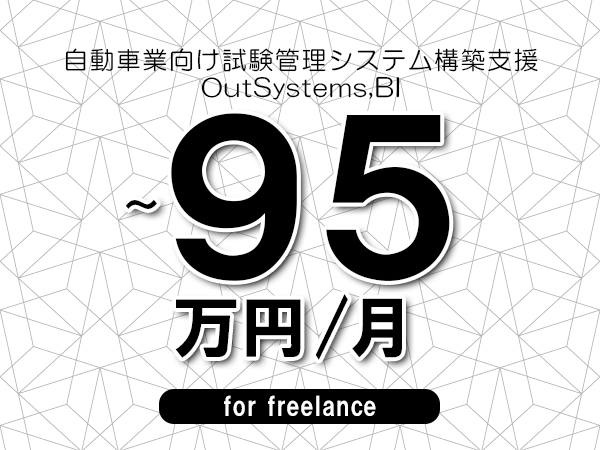 【70～95万円／フリーランス】＜OutSystems,BI/自動車業向け試験管理システム構築支援＞◆全週休2日制　◆基本リモート環境　◆年間休日1完20日以上　◆出張費用別途支給