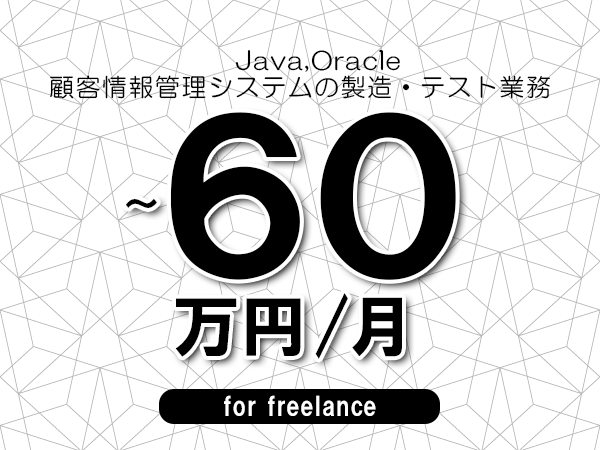 【 53~60万円/フリーランス】<Java,Oracle│顧客情報管理システムの製造・テスト業務>◆完全週休2日制 ◆年間休日120日以上 ◆出張費用別途支給