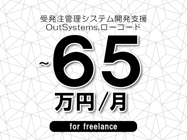 【55～65万円／フリーランス】＜OutSystems,ローコード/受発注管理システム開発支援＞◆完全週休2日制　◆年間休日120日以上　◆出張費用別途支給