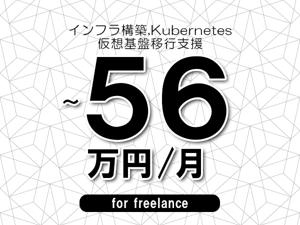 【 51~56万円/フリーランス】<インフラ構築,Kubernetes│仮想基盤移行支援>◆完全週休2日制 ◆年間休日120日以上 ◆出張費用別途支給