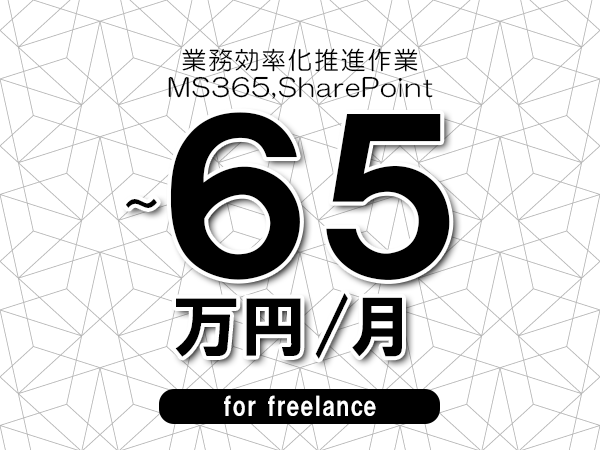 【55～65万円／フリーランス】＜MS365,SharePoint/業務効率化推進作業＞◆完全週休2日制　◆年間休日120日以上　◆出張費用別途支給