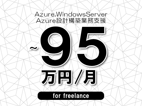 【 85~95万円/フリーランス】<Azure,WindowsServer│Azure設計構築業務支援>◆完全週休2日制 ◆年間休日120日以上 ◆出張費用別途支給