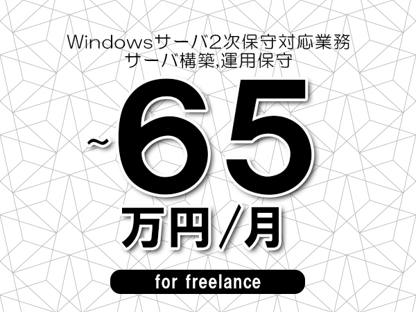 【50～65万円／フリーランス】＜サーバ構築,運用保守/Windowsサーバ2次保守対応業務＞◆完全週休2日制　◆リモート併用相談可　◆年間休日120日以上　◆出張費用別途支給