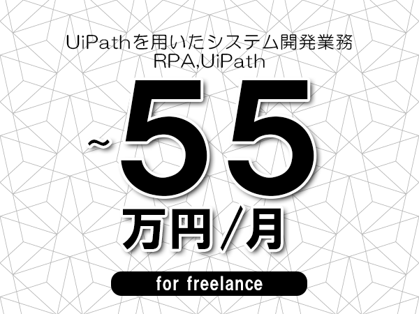 【45～55万円／フリーランス】＜RPA,UiPath/UiPathを用いたシステム開発業務＞◆完全週休2日制　◆年間休日120日以上　◆出張費用別途支給