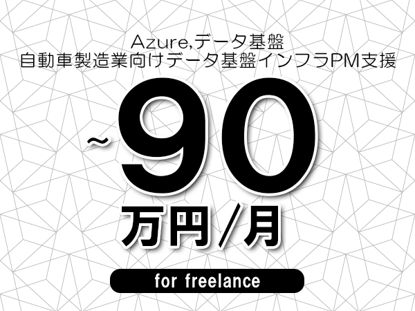 【 68~90万円/フリーランス】<Azure,データ基盤│自動車製造業向けデータ基盤インフラPM支援>◆完全週休2日制 ◆年間休日120日以上 ◆出張費用別途支給