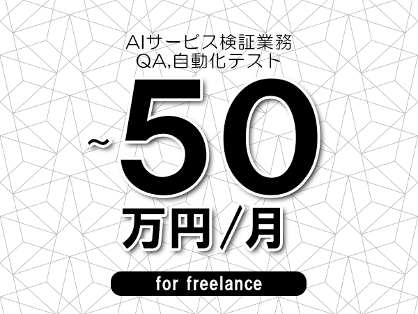【40～50万円／フリーランス】＜QA,自動化テスト/AIサービス検証業務＞◆完全週休2日制　◆年間休日120日以上　◆出張費用別途支給