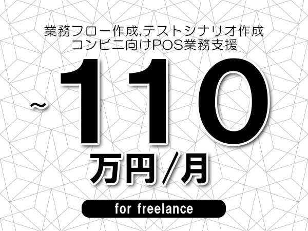 【 95~110万円/フリーランス】<業務フロー作成,テストシナリオ作成│コンビニ向けPOS業務支援>◆完全週休2日制 ◆年間休日120日以上 ◆出張費用別途支給