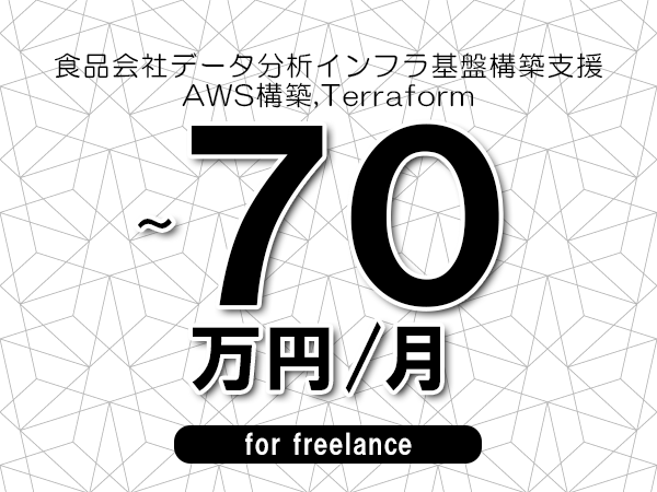 【60～70万円／フリーランス】＜AWS構築,Terraform/食品会社データ分析インフラ基盤構築支援＞◆完全週休2日制　◆年間休日120日以上　◆出張費用別途支給