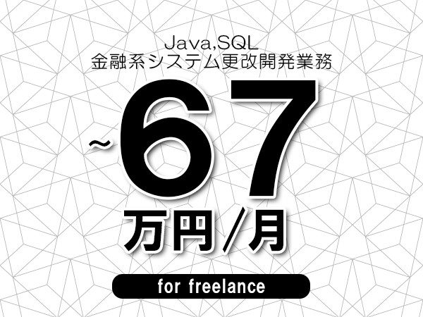 【 57～67万円／フリーランス】＜Java,SQL│金融系システム更改開発業務＞◆完全週休2日制　◆年間休日120日以上　◆出張費用別途支給