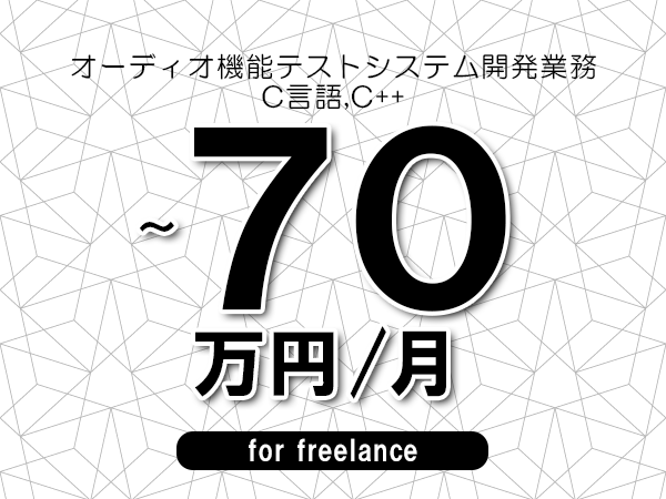 【55～70万円／フリーランス】＜C言語,C++/オーディオ機能テストシステム開発業務＞◆完全週休2日制　◆リモート併用環境　◆年間休日120日以上　◆出張費用別途支給