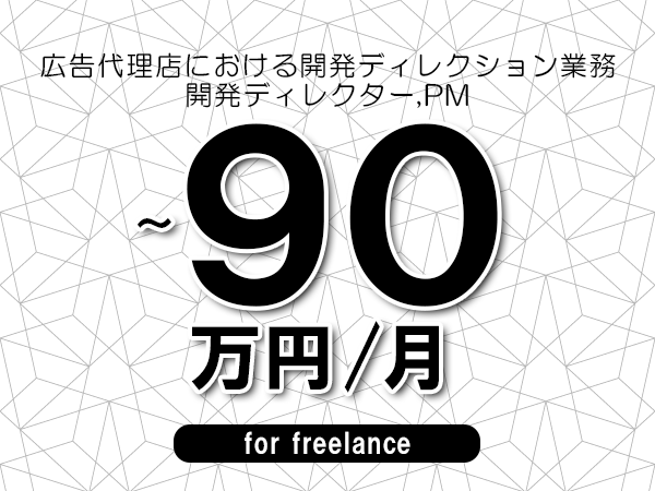 【70～90万円／フリーランス】＜開発ディレクター,PM/広告代理店における開発ディレクション業務＞◆完全週休2日制　◆年間休日120日以上　◆出張費用別途支給