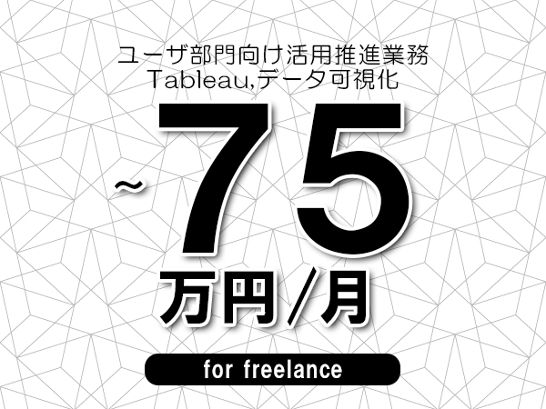 【65～75万円／フリーランス】＜Tableau,データ可視化/ユーザ部門向け活用推進業務＞◆完全週休2日制　◆年間休日120日以上　◆出張費用別途支給