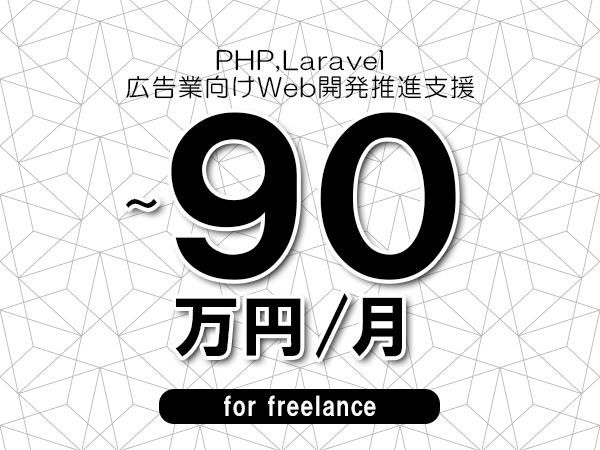 【 80~90万円/フリーランス】<PHP,Laravel│広告業向けWeb開発推進支援>◆完全週休2日制 ◆年間休日120日以上 ◆出張費用別途支給