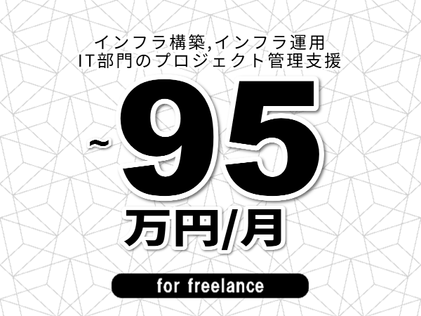 【 88~95万円/フリーランス】<インフラ構築,インフラ運用│IT部門のプロジェクト管理支援>◆完全週休2日制 ◆年間休日120日以上 ◆出張費用別途支給