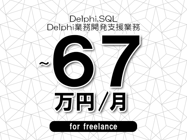 【 58～67万円／フリーランス】＜Delphi,SQL│Delphi業務開発支援業務＞◆完全週休2日制　◆年間休日120日以上　◆出張費用別途支給