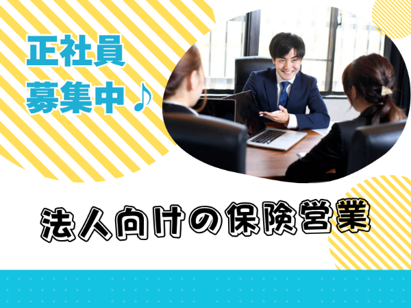 未経験歓迎!正社員積極採用!法人顧客向けの保険営業