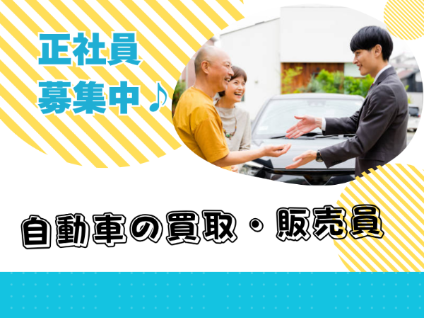 未経験歓迎！正社員積極採用！自動車の買取販売スタッフ