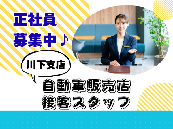 未経験歓迎！正社員積極採用！自動車販売店での来店対応・接客スタッフ