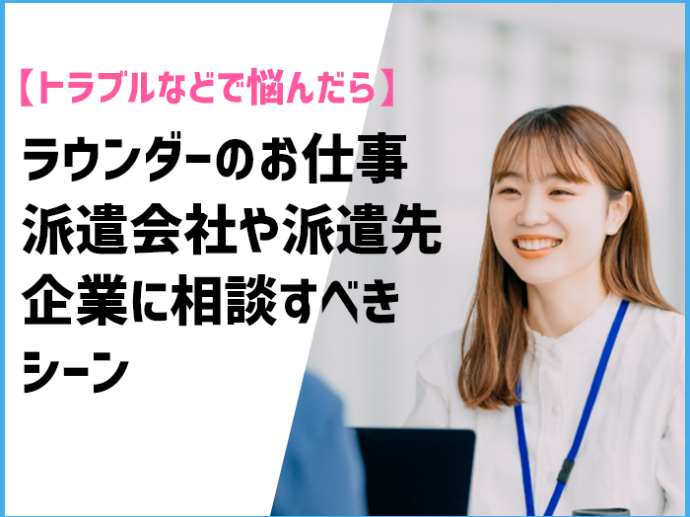 【トラブルなどで悩んだら】ラウンダーのお仕事 派遣会社や派遣先企業に相談すべきシーン