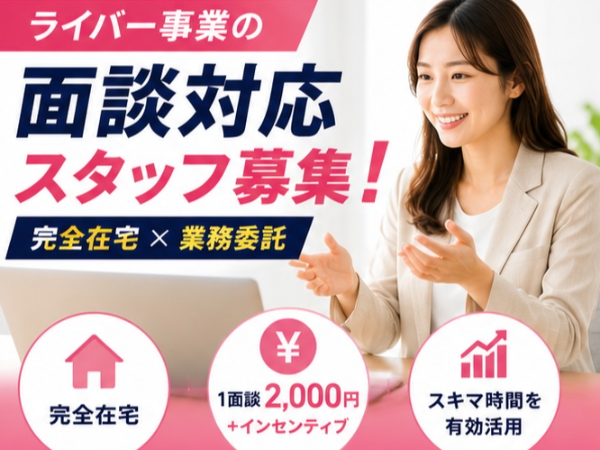 🚀月80H以上歓迎！完全在宅で働くライバー面談スタッフ｜1件2,000円＋成果報酬㉑