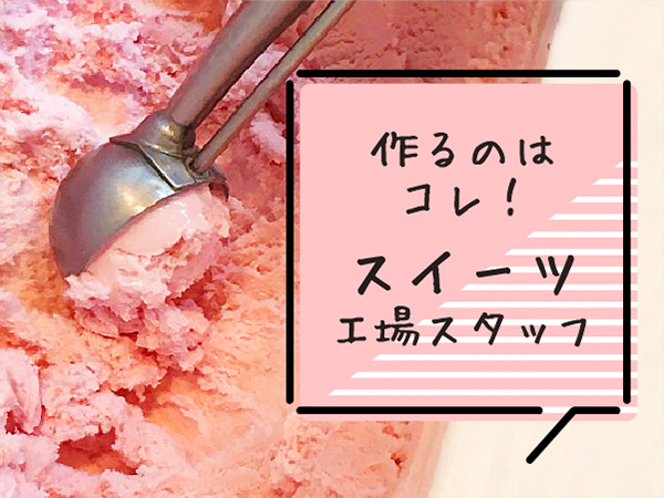【大手スイーツ工場での働く】未経験OK/寮費無料/全国から入寮者多数