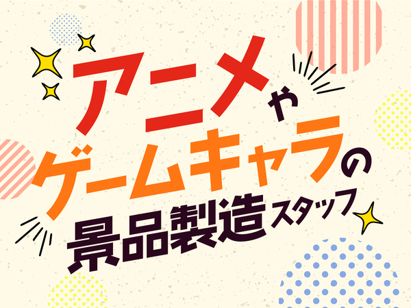 カプセルトイの“ワクワク”をつくる!景品製造スタッフ募集【未経験OK/コツコツ作業好き歓迎】