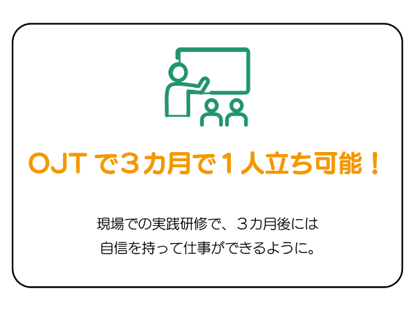 当社で働く魅力 その⑤　OJTで３カ月で１人立ち可能！