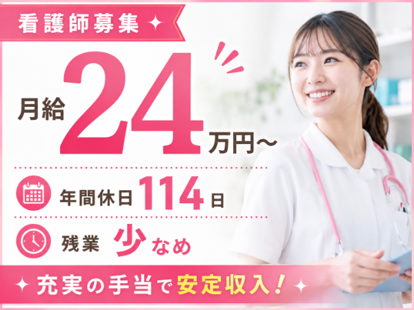【年間休日114日/月給24万円~/残業少なめ】充実の手当で安定収入!看護師 S-0850