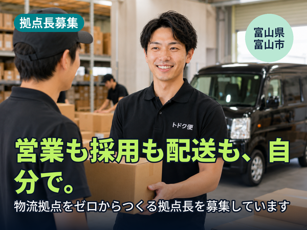 営業も採用も配送も、全部自分でやりたい人へ。富山に物流拠点をゼロからつくる人を探しています！
