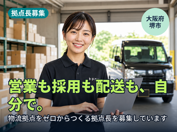 営業も採用も配送も、全部自分でやりたい人へ。堺に物流拠点をゼロからつくる人を探しています！